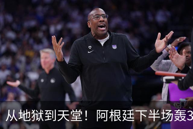 从地狱到天堂！阿根廷下半场轰3球 13分钟攻击波逆转比赛