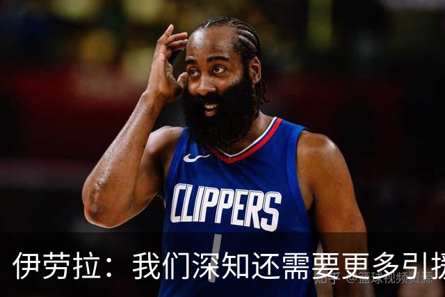 伊劳拉：我们深知还需要更多引援 我希望把比赛带入对手的半场