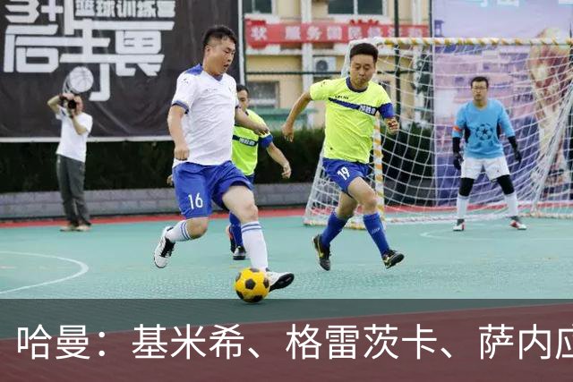 哈曼：基米希、格雷茨卡、萨内应退出国家队 新人需要机会