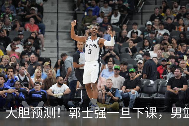 大胆预测！郭士强一旦下课，男篮新主帅99％在以下会在这三人之间产生