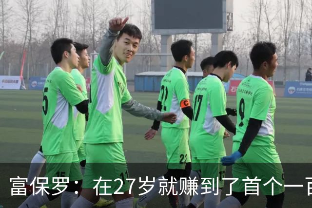富保罗：在27岁就赚到了首个一百万 曾在一个夏天谈成十亿合同