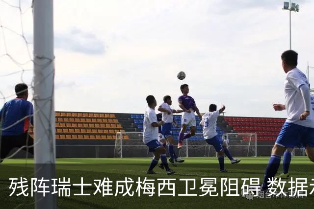 残阵瑞士难成梅西卫冕阻碍 数据示阿根廷小胜