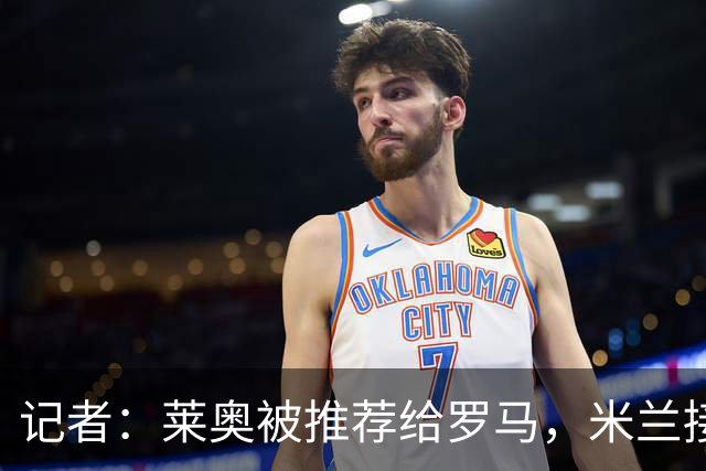 记者：莱奥被推荐给罗马，米兰接受先租后买，向往的英超暂无报价