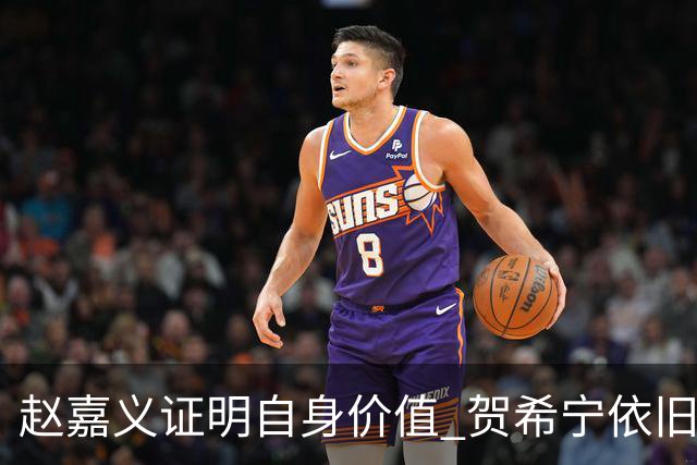 赵嘉义证明自身价值 贺希宁依旧进攻稳定 庞峥麟整体表现还算合格