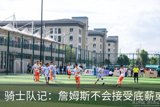 骑士队记：詹姆斯不会接受底薪或中产 他回骑士大概率是通过签换