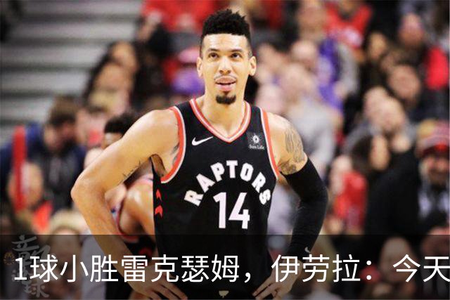 1球小胜雷克瑟姆，伊劳拉：今天我看到了更强团队凝聚力和整体性